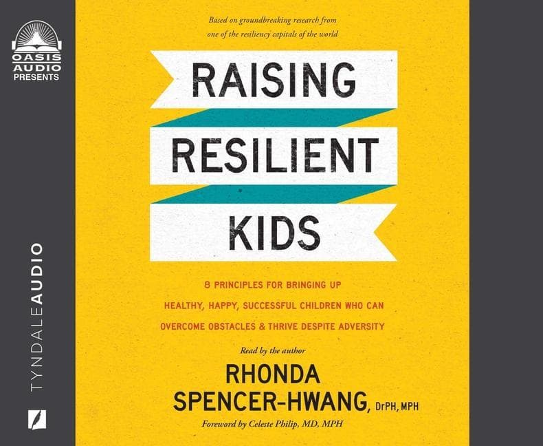 Raising Resilient Kids: 8 Principles for Bringing Up Healthy, Happy, Successful Children Who Can Overcome Obstacles and Thrive Despite Adversi