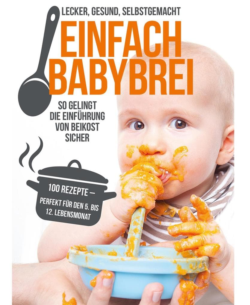 Einfach Babybrei - lecker, gesund, selbstgemacht. So gelingt die Einführung von Beikost sicher.