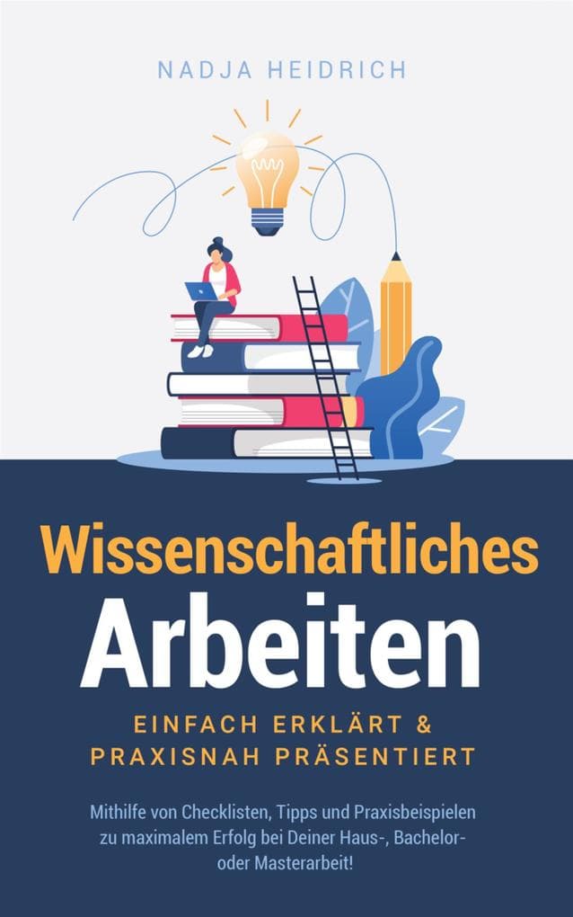 Wissenschaftliches Arbeiten: Einfach erklärt & praxisnah präsentiert