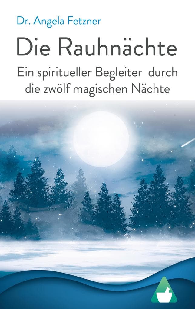 Die Rauhnächte: Ein spiritueller Begleiter durch die zwölf magischen Nächte