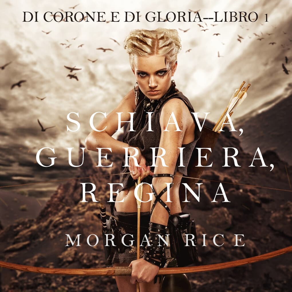 Schiava, Guerriera, Regina (Di Corone e di Gloria'Libro 1)