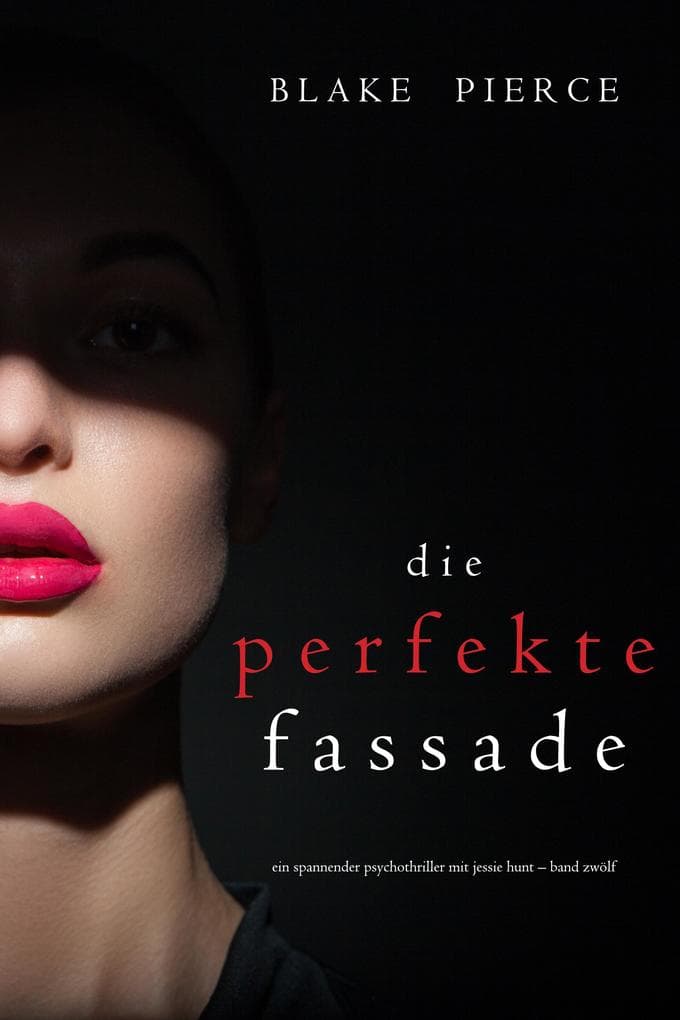 Die Perfekte Fassade (Ein spannender Psychothriller mit Jessie Hunt-Band Zwölf)