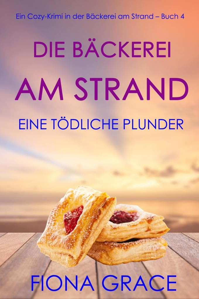 Die Bäckerei am Strand: Ein tödliches Plunderstück (Ein Cozy-Krimi aus der Bäckerei am Strand - Band 4)