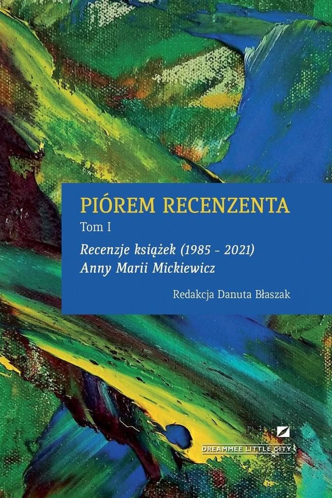 PIÓREM RECENZENTA - RECENZJE KSIEK 1985 - 2021 ANNY MARII MICKIEWICZ