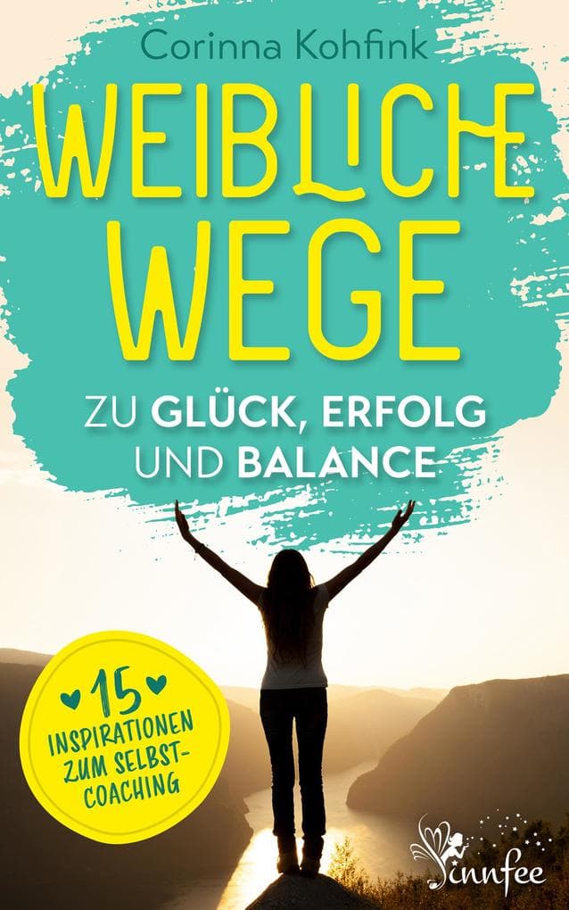 Weibliche Wege zu Glück, Erfolg und Balance