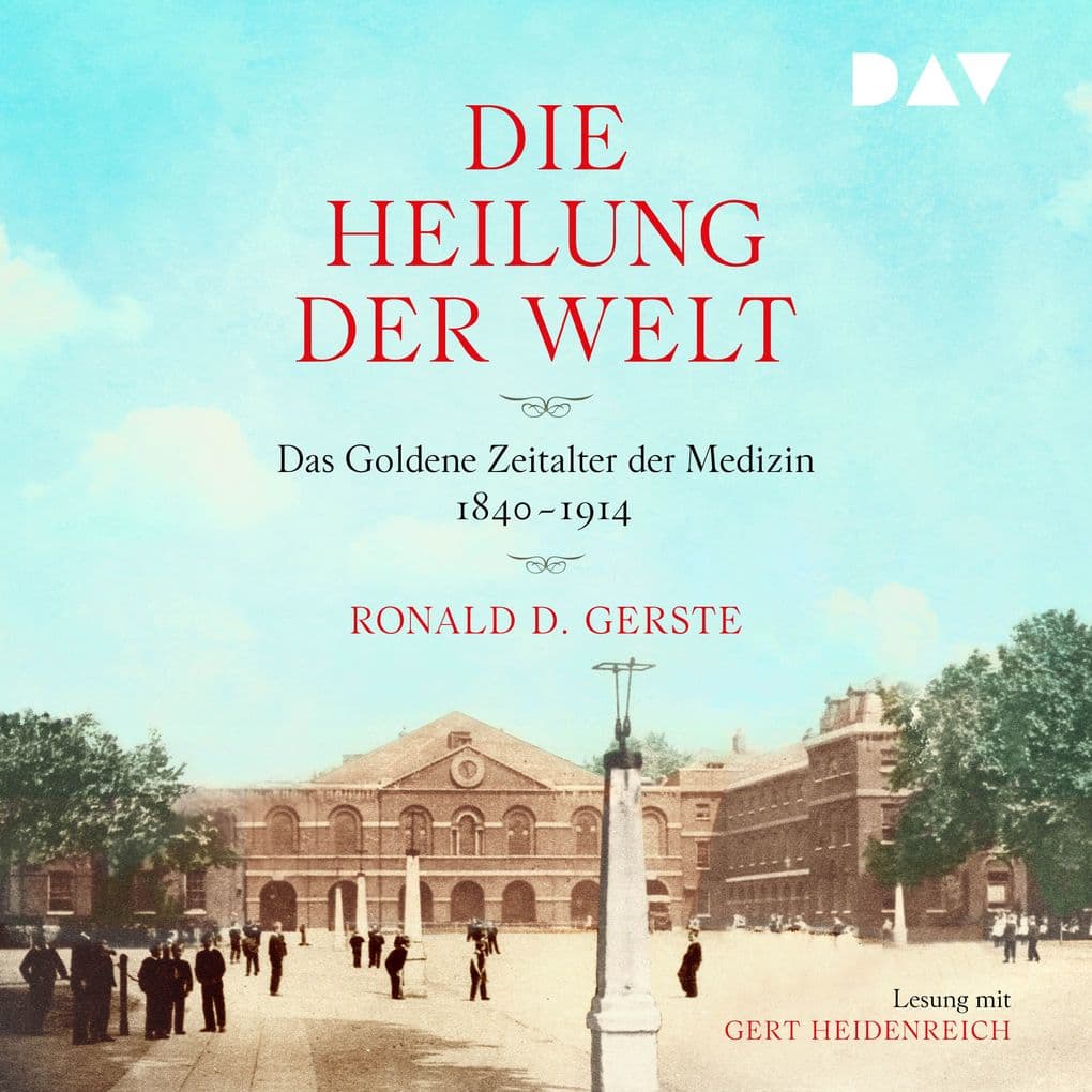 Die Heilung der Welt. Das Goldene Zeitalter der Medizin 18401914