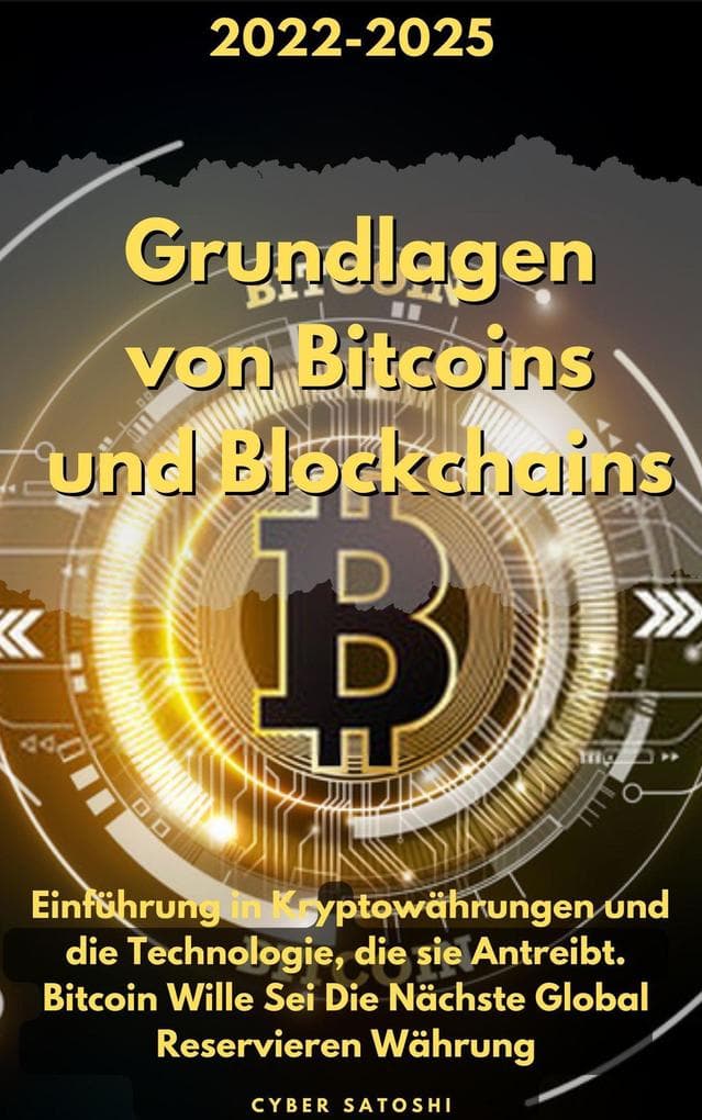 Grundlagen von Bitcoins und Blockchains: 2022-2025 Einführung in Kryptowährungen und die Technologie, die sie Antreibt. Bitcoin Wille Sei Die Nächste Global Reservieren Währung