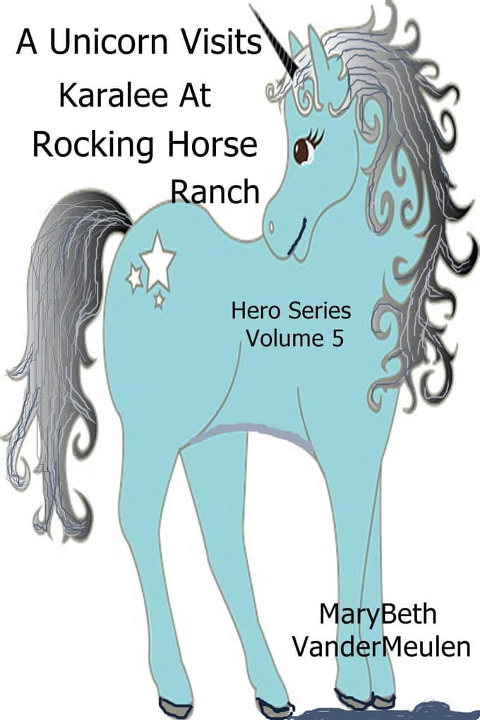 A Unicorn Visits Karalee At Rocking Horse Ranch (Hero, #5)