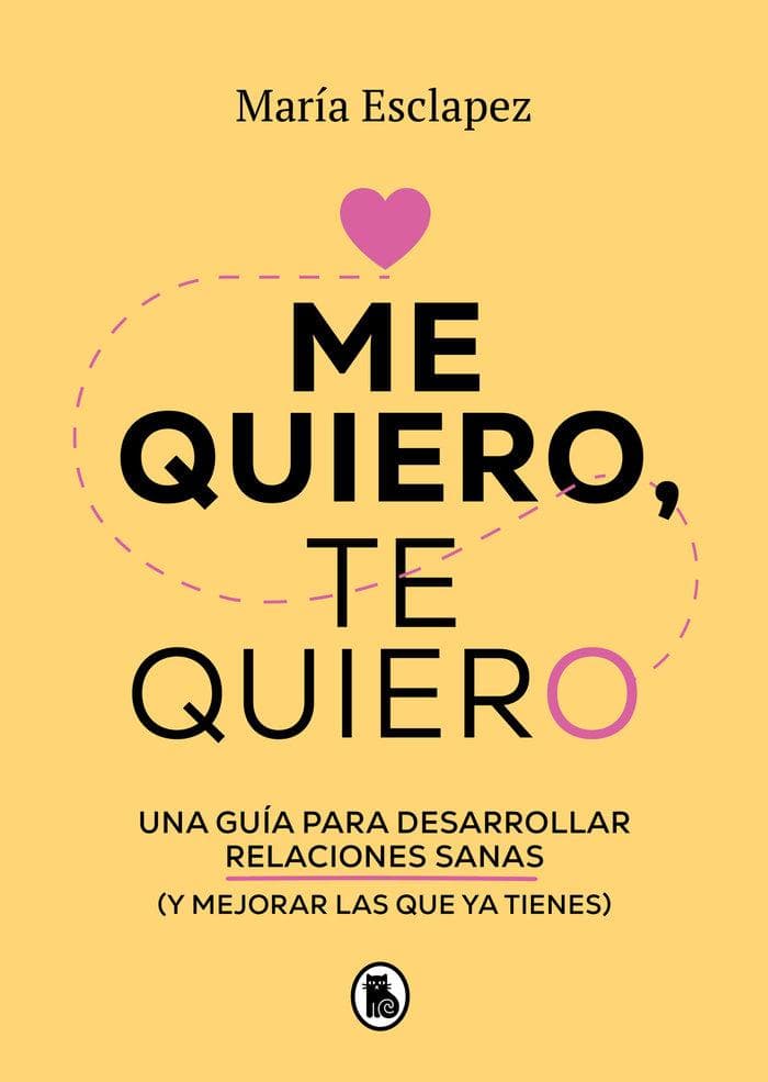 Me Quiero, Te Quiero: Una Guía Para Desarrollar Relaciones Sanas (Y Mejorar Las Que YA Tienes) / Love Me Love You. Say No to Toxic People