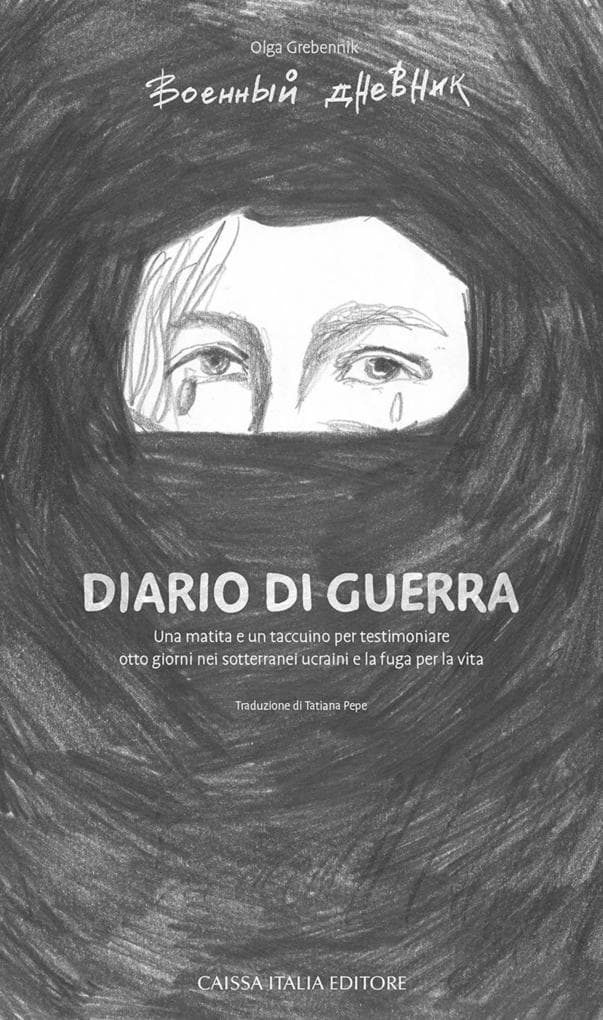 Diario di guerra. Una matita e un taccuino per testimoniare otto giorni nei sotterranei ucraini e la fuga per la vita