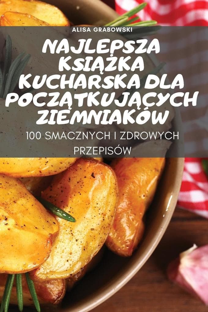 NAJLEPSZA KSIKA KUCHARSKA DLA POCZTKUJCYCH ZIEMNIAKÓW