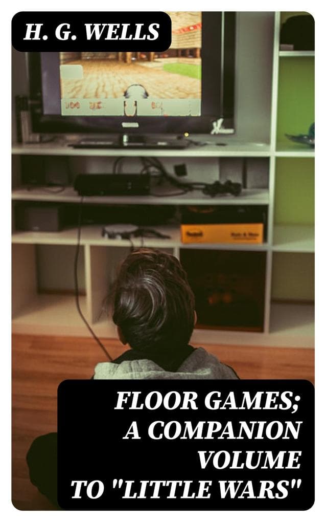 Floor Games; a companion volume to "Little Wars"