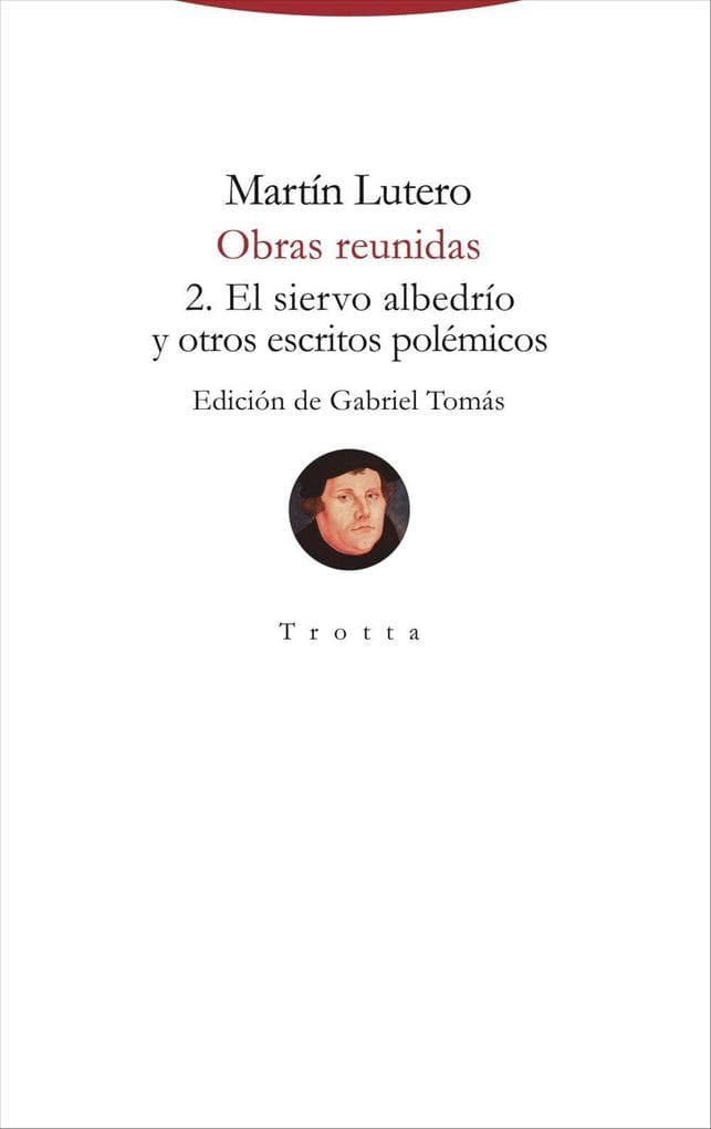 Obras reunidas : El siervo albedrío y otros escritos polémicos