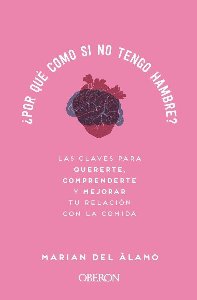 Por qué como si no tengo hambre? : las claves para quererte, comprenderte y mejorar tu relación con la comida