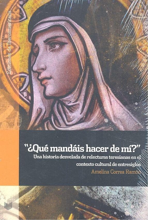 "Qué mandáis hacer de mí?" : una historia desvelada de relecturas teresianas en el contexto cultural de entresiglos
