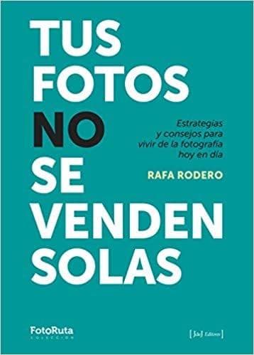 Tus fotos no se venden solas : estrategias y consejos para vivir de la fotografía hoy en día