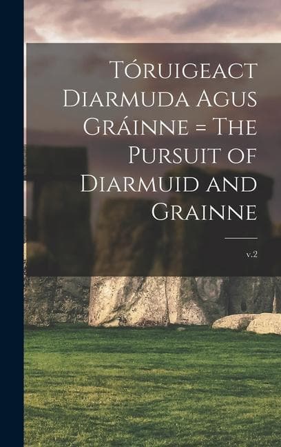 Tóruigeact Diarmuda Agus Gráinne = The Pursuit of Diarmuid and Grainne; v.2