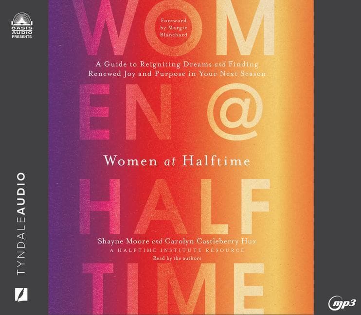 Women at Halftime: A Guide to Reigniting Dreams and Finding Renewed Joy and Purprose in Your Next Season