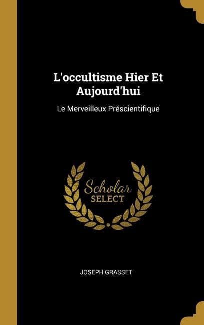 L'occultisme Hier Et Aujourd'hui: Le Merveilleux Préscientifique