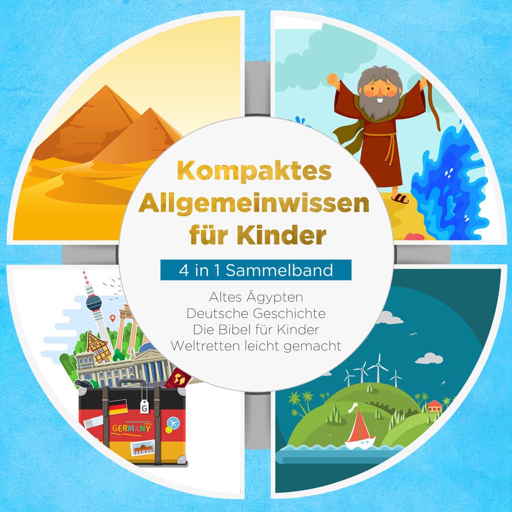 Kompaktes Allgemeinwissen für Kinder - 4 in 1 Sammelband: Altes Ägypten | Deutsche Geschichte | Die Bibel für Kinder | Weltretten leicht gemacht