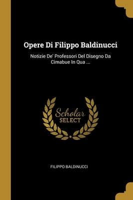 Opere Di Filippo Baldinucci: Notizie De' Professori Del Disegno Da Cimabue In Qua ...