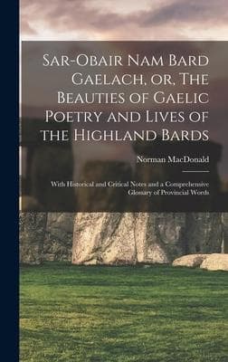 Sar-obair Nam Bard Gaelach, or, The Beauties of Gaelic Poetry and Lives of the Highland Bards [microform]: With Historical and Critical Notes and a Co