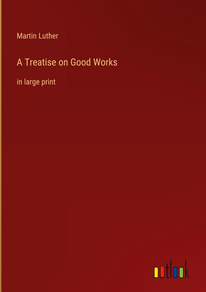 A Treatise on Good Works