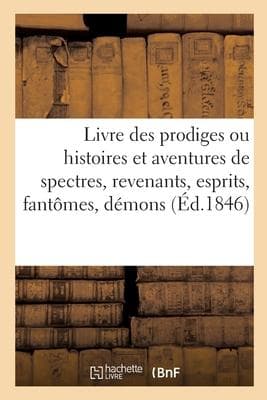 Le livre des prodiges ou histoires et aventures de spectres, revenants, esprits, fantômes, démons