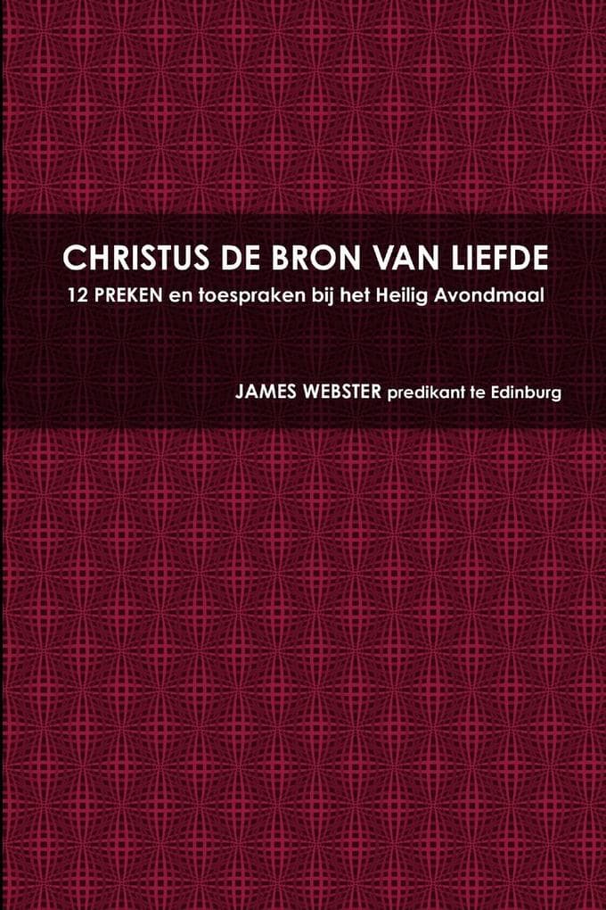 CHRISTUS DE BRON VAN LIEFDE, 12 PREKEN en toespraken bij het Heilig Avondmaal