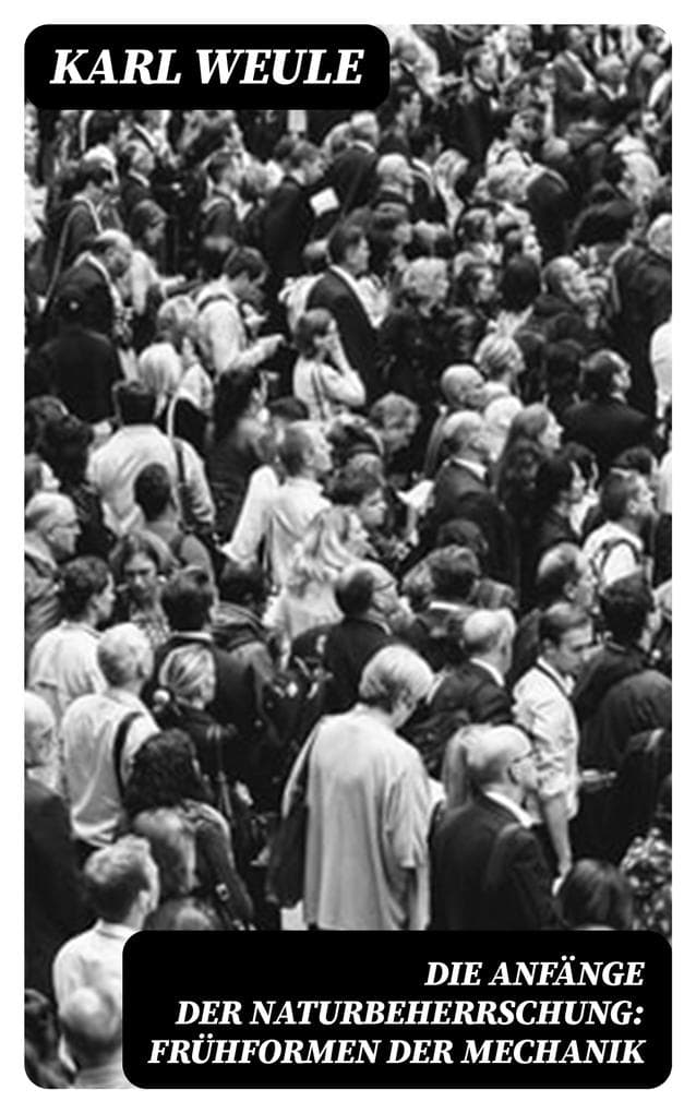 Die Anfänge der Naturbeherrschung: Frühformen der Mechanik