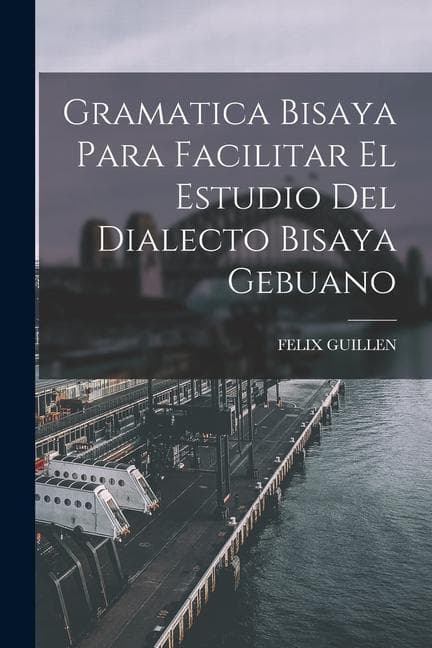 Gramatica Bisaya Para Facilitar El Estudio Del Dialecto Bisaya Gebuano