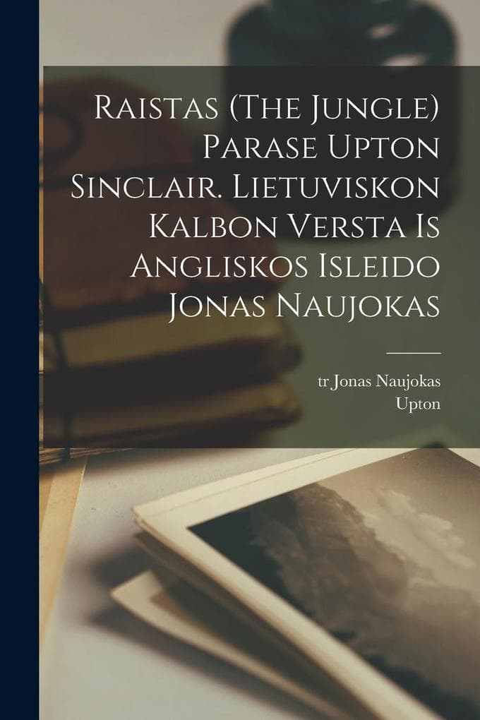 Raistas (The jungle) parase Upton Sinclair. Lietuviskon kalbon versta is angliskos isleido Jonas Naujokas