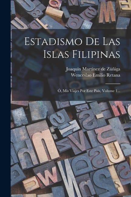 Estadismo De Las Islas Filipinas: Ó, Mis Viajes Por Este País, Volume 1...