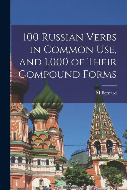 100 Russian Verbs in Common Use, and 1,000 of Their Compound Forms