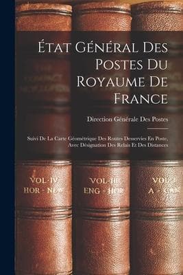 État Général Des Postes Du Royaume De France: Suivi De La Carte Géométrique Des Routes Desservies En Poste, Avec Désignation Des Relais Et Des Distanc