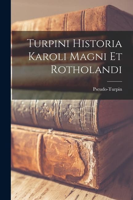 Turpini Historia Karoli Magni Et Rotholandi
