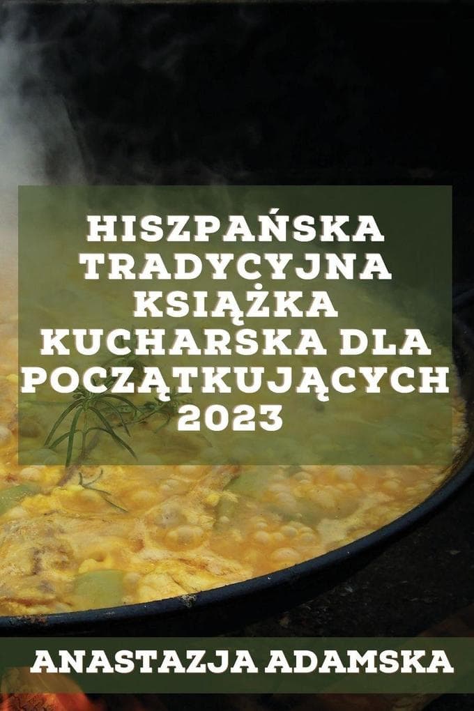 Hiszpaska tradycyjna ksika kucharska dla pocztkujcych 2023