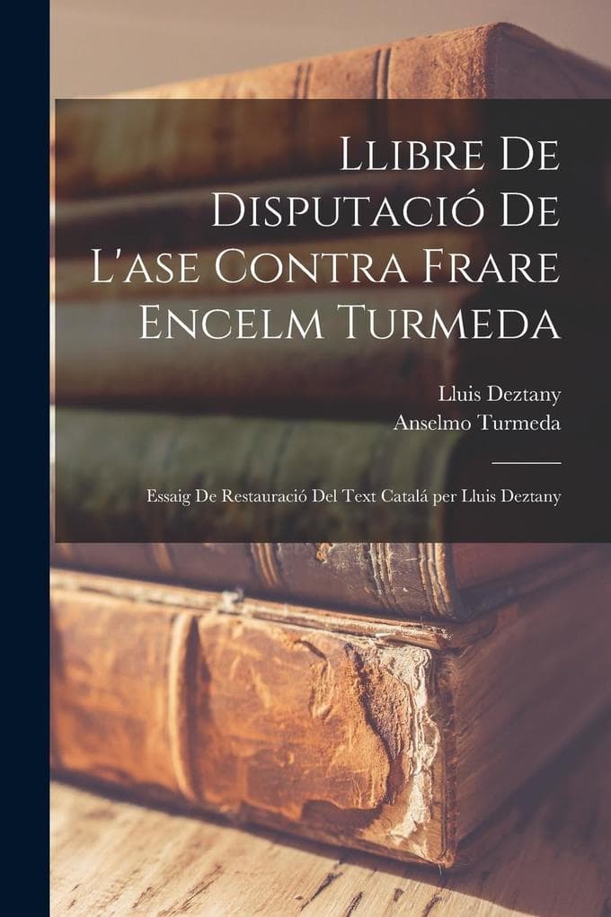 Llibre de Disputació de l'ase contra frare Encelm Turmeda; essaig de restauració del text catalá per Lluis Deztany