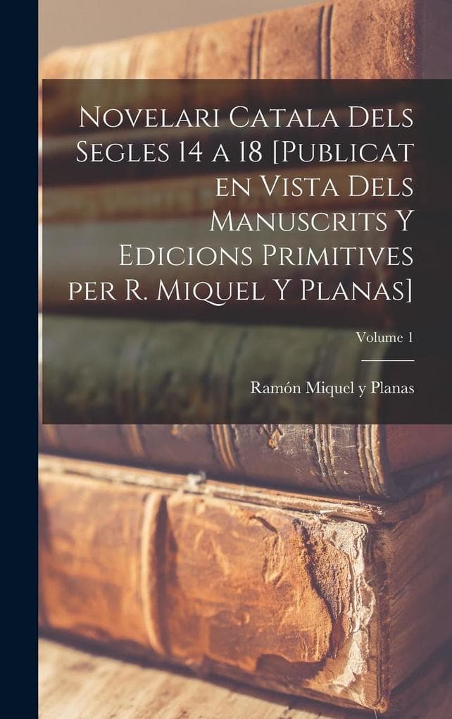 Novelari catala dels segles 14 a 18 [publicat en vista dels manuscrits y edicions primitives per R. Miquel y Planas]; Volume 1