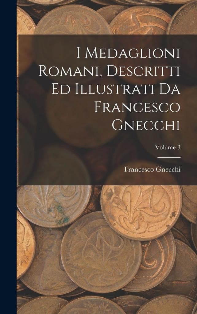 I medaglioni romani, descritti ed illustrati da Francesco Gnecchi; Volume 3