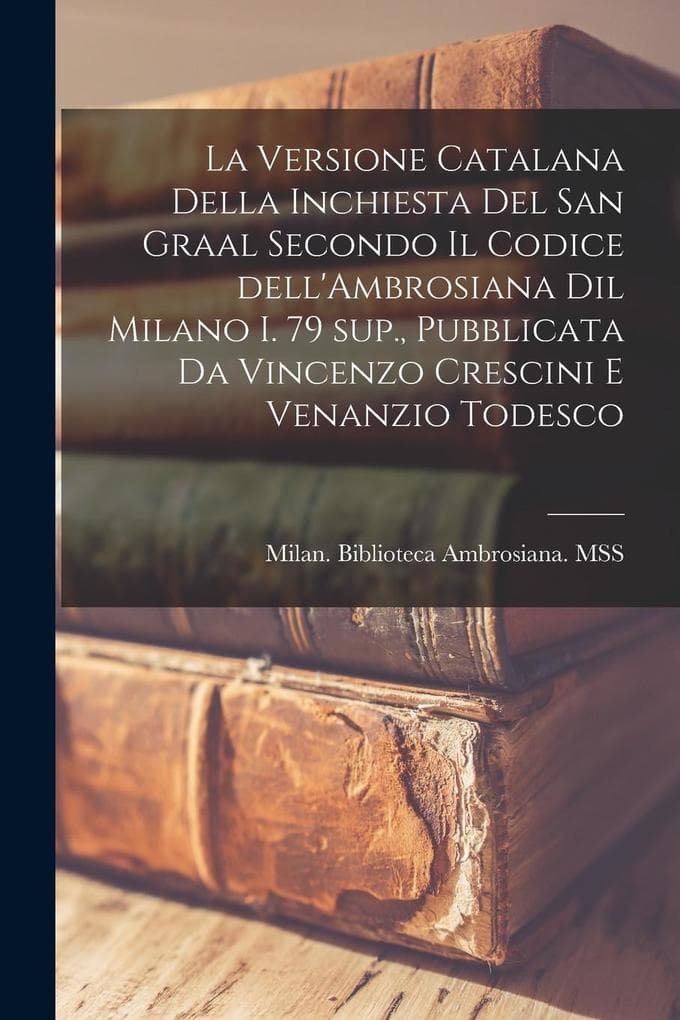 La versione catalana della Inchiesta del san graal secondo il codice dell'Ambrosiana dil Milano I. 79 sup., pubblicata da Vincenzo Crescini e Venanzio
