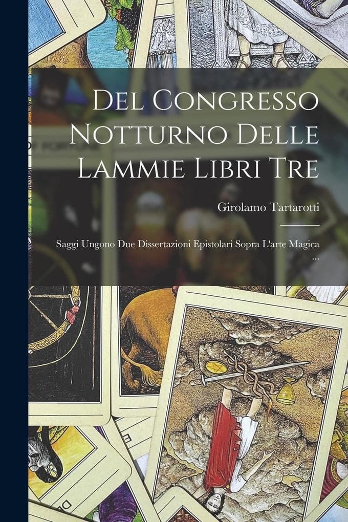 Del Congresso Notturno Delle Lammie Libri Tre: Saggi Ungono Due Dissertazioni Epistolari Sopra L'arte Magica ...