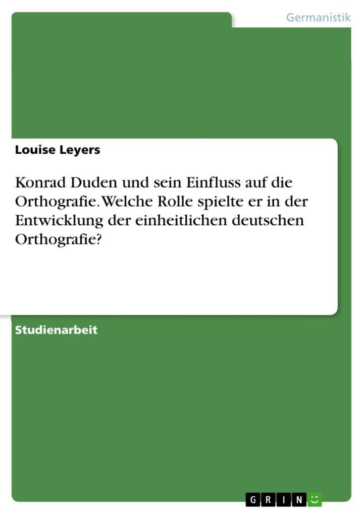 Konrad Duden und sein Einfluss auf die Orthografie. Welche Rolle spielte er in der Entwicklung der einheitlichen deutschen Orthografie?
