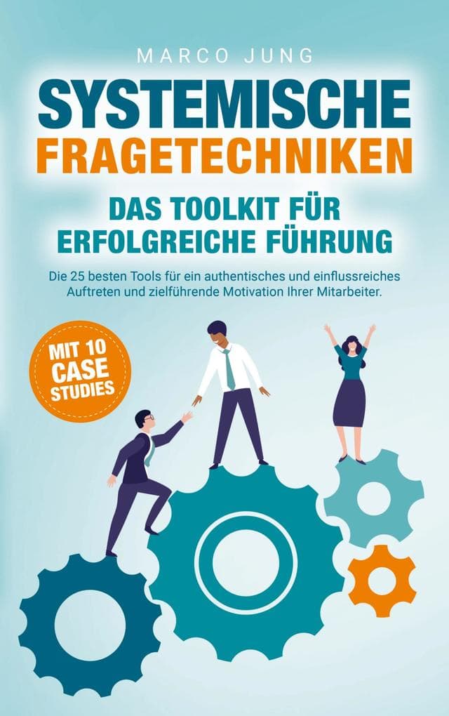 Systemische Fragetechniken - Das Toolkit für erfolgreiche Führung