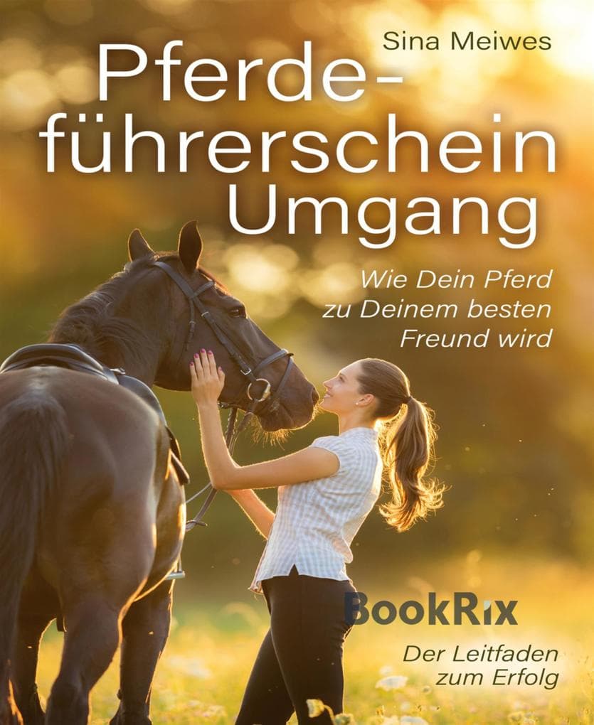 Pferdeführerschein Umgang - Wie Dein Pferd zu Deinem besten Freund wird - Der Leitfaden zum Erfolg