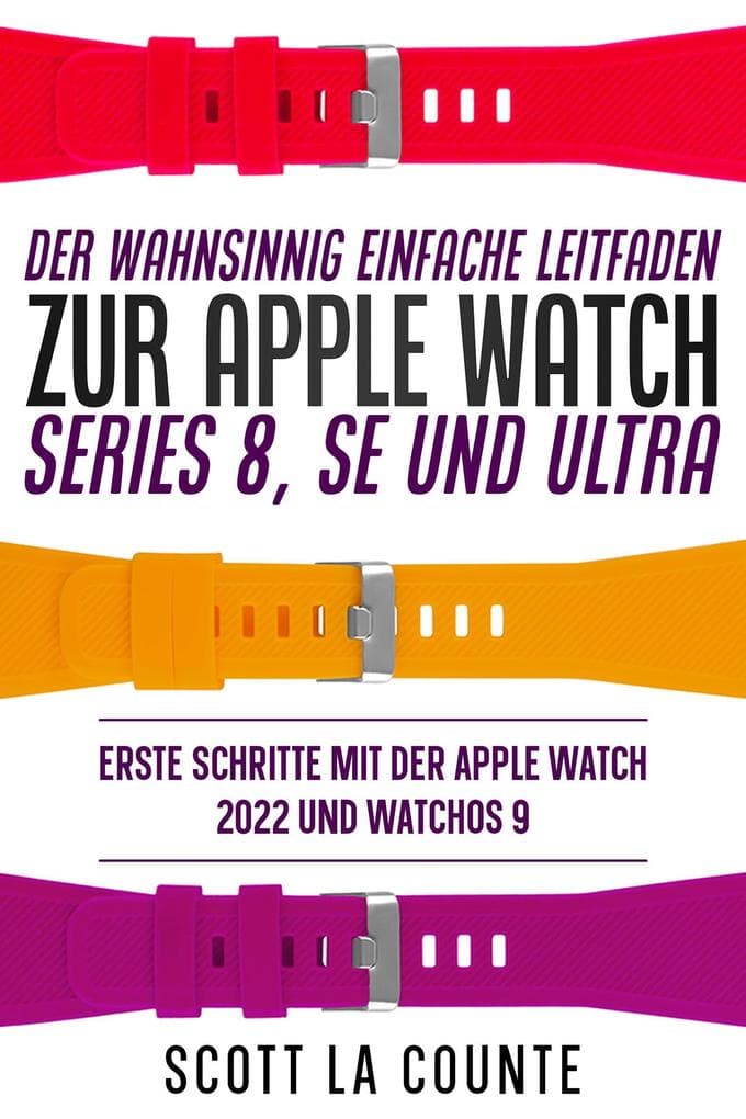 Der Wahnsinnig Einfache Leitfaden Zur Apple Watch Series 8, Se Und Ultra: Erste Schritte Mit Der Apple Watch 2022 Und watchOS 9