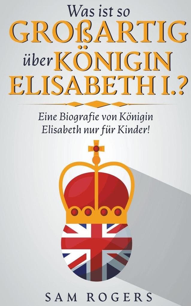 Was ist so Großartig über Königin Elisabeth I.?