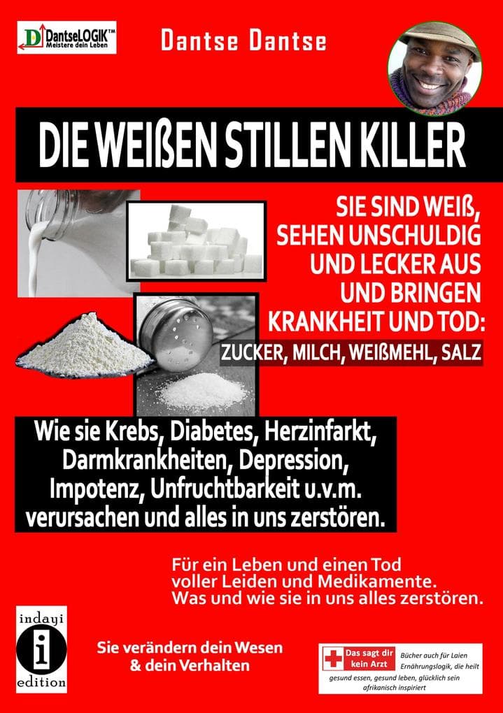 Die weißen stillen Killer - sie sind weiß, sehen unschuldig und lecker aus und bringen Krankheit und Tod - wie sie Krebs, Diabetes, Herzinfarkt, Darmkrankheiten, Depression, Impotenz, Unfruchtbarkeit u.v.m. verursachen und alles in uns zerstören