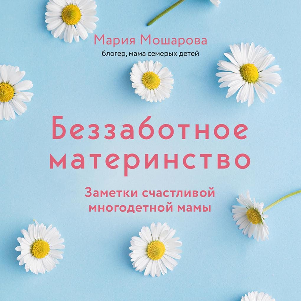 Bezzabotnoe materinstvo. Zametki schastlivoy mnogodetnoy mamy
