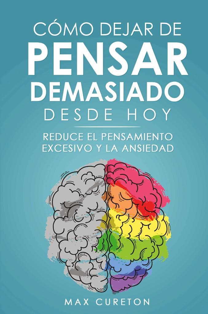 Cómo Dejar de Pensar Demasiado Desde Hoy